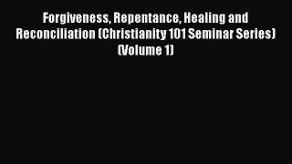 [Read] Forgiveness Repentance Healing and Reconciliation (Christianity 101 Seminar Series)