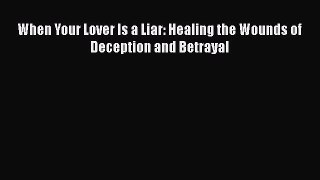 [Download] When Your Lover Is a Liar: Healing the Wounds of Deception and Betrayal E-Book Download