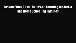 Read Book Lesson Plans To Go: Hands-on Learning for Active and Home Schooling Families ebook
