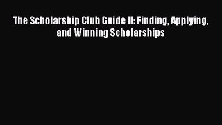 Download Book The Scholarship Club Guide II: Finding Applying and Winning Scholarships E-Book