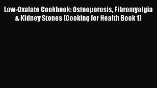 Read Low-Oxalate Cookbook: Osteoporosis Fibromyalgia & Kidney Stones (Cooking for Health Book