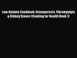 Read Low-Oxalate Cookbook: Osteoporosis Fibromyalgia & Kidney Stones (Cooking for Health Book