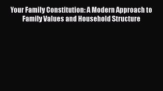 [Read] Your Family Constitution: A Modern Approach to Family Values and Household Structure