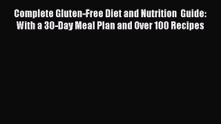 Read Complete Gluten-Free Diet and Nutrition  Guide: With a 30-Day Meal Plan and Over 100 Recipes