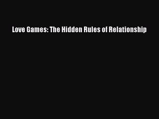 [Read] Love Games: The Hidden Rules of Relationship Ebook PDF