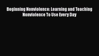 [Read] Beginning Nonviolence: Learning and Teaching Nonviolence To Use Every Day E-Book Free