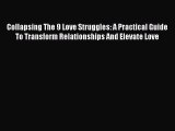 [Read] Collapsing The 9 Love Struggles: A Practical Guide To Transform Relationships And Elevate