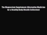 Download The Magnesium Supplement: Alternative Medicine for a Healthy Body (Health Collection)