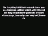 Read The Everything DASH Diet Cookbook: Lower your blood pressure and lose weight - with 300