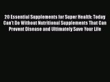 Read 20 Essential Supplements for Super Health: Today Can't Do Without Nutritional Supplements
