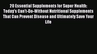 Read 20 Essential Supplements for Super Health: Today's Can't-Do-Without Nutritional Supplements