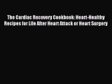 Read The Cardiac Recovery Cookbook: Heart-Healthy Recipes for Life After Heart Attack or Heart