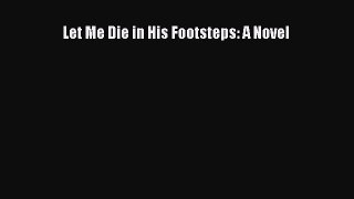 Read Let Me Die in His Footsteps: A Novel PDF Free
