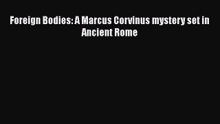 Read Foreign Bodies: A Marcus Corvinus mystery set in Ancient Rome PDF Free