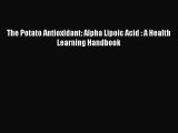 Download The Potato Antioxidant: Alpha Lipoic Acid : A Health Learning Handbook PDF Online