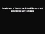 Read Foundations of Health Care: Ethical Dilemmas and Communicative Challenges Ebook Free