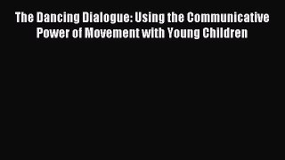 DOWNLOAD FREE E-books  The Dancing Dialogue: Using the Communicative Power of Movement with