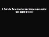 [PDF] A Table for Two: A mother and her young daughter face death together [Download] Full