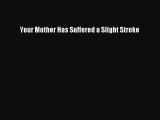 [PDF] Your Mother Has Suffered a Slight Stroke [Download] Online