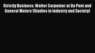 Read Strictly Business: Walter Carpenter at Du Pont and General Motors (Studies in Industry