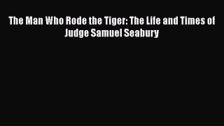 PDF The Man Who Rode the Tiger: The Life and Times of Judge Samuel Seabury Free Books