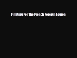 Download Video: Download Fighting For The French Foreign Legion PDF Book Free