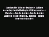 Read Candles: The Ultimate Beginners Guide to Mastering Candle Making in 60 Minutes or Less!