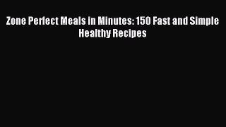 Download Zone Perfect Meals in Minutes: 150 Fast and Simple Healthy Recipes PDF Free