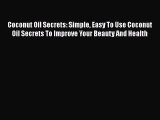 Read Coconut Oil Secrets: Simple Easy To Use Coconut Oil Secrets To Improve Your Beauty And