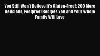 Read You Still Won't Believe It's Gluten-Free!: 200 More Delicious Foolproof Recipes You and