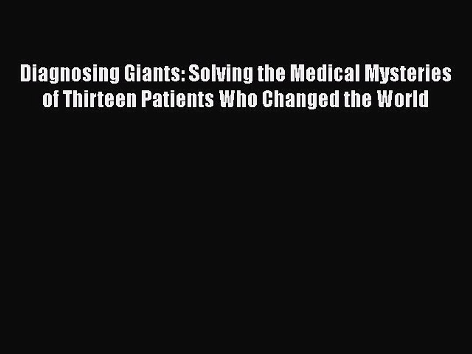 Read Diagnosing Giants: Solving the Medical Mysteries of Thirteen Patients Who Changed the