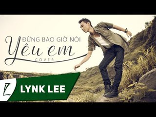 Đừng bao giờ nói yêu em - Đông Nhi (Lynk Lee Cover)