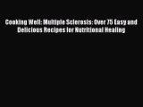 Read Cooking Well: Multiple Sclerosis: Over 75 Easy and Delicious Recipes for Nutritional Healing