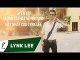 Tuyển tập những bài hát về học sinh hay nhất của Lynk Lee