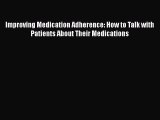 Read Improving Medication Adherence: How to Talk with Patients About Their Medications Ebook
