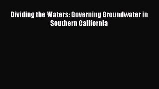 Download Dividing the Waters: Governing Groundwater in Southern California [Download] Online