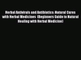Read Herbal Antivirals and Antibiotics: Natural Cures with Herbal Medicines  (Beginners Guide