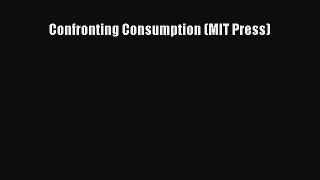 Download Confronting Consumption (MIT Press) [PDF] Full Ebook