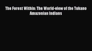 Download The Forest Within: The World-view of the Tukano Amazonian Indians [PDF] Full Ebook
