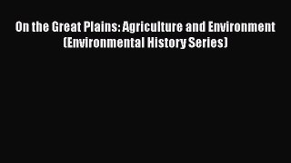 Download On the Great Plains: Agriculture and Environment (Environmental History Series) [Read]
