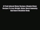 Download 67 Fruit Infused Water Recipes: Vitamin Water Recipes To Lose Weight Detox Boost Immunity