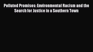 PDF Polluted Promises: Environmental Racism and the Search for Justice in a Southern Town [Read]