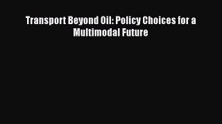 Download Transport Beyond Oil: Policy Choices for a Multimodal Future [PDF] Full Ebook