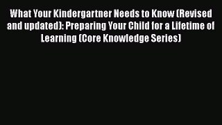 Read Book What Your Kindergartner Needs to Know (Revised and updated): Preparing Your Child