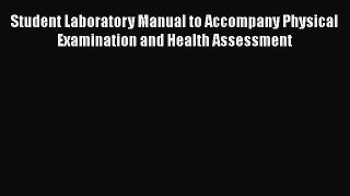 Read Student Laboratory Manual to Accompany Physical Examination and Health Assessment Ebook