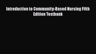 Download Introduction to Community-Based Nursing Fifth Edition Testbank Ebook Free