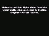 Read Weight Loss Solutions: Higher Minded Eating with Concentrated Food Sources. Beyond the