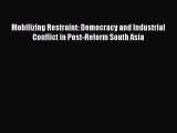 Read Mobilizing Restraint: Democracy and Industrial Conflict in Post-Reform South Asia Ebook