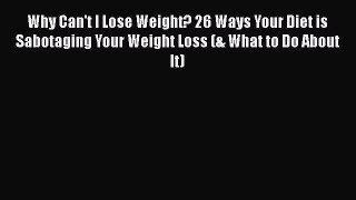 Read Why Can't I Lose Weight? 26 Ways Your Diet is Sabotaging Your Weight Loss (& What to Do