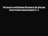 Read The Easy to read Vitamin Dictionary: ALL that you need to know about vitamins A - K Ebook